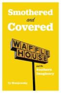 Smothered and Covered: Waffle House and the Southern Imaginary di Ty Matejowsky edito da UNIV OF ALABAMA PR