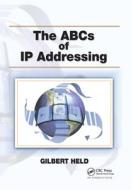 The ABCs of IP Addressing di Gilbert Held edito da Auerbach Publications