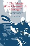 Mayor Who Cleaned Up Chicago: A Political Biography of William E. Dever di John R. Schmidt edito da NORTHERN ILLINOIS UNIV
