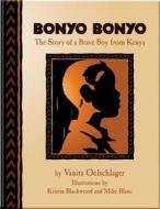 Bonyo Bonyo: A True Story of a Brave Boy from Kenya di Vanita Oelschlager edito da VANITA BOOKS