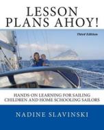 Lesson Plans Ahoy (Third Edition): Hands-On Learning for Sailing Children and Home Schooling Sailors di Nadine Slavinski edito da Slavinski-Schweitzer Press