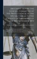 ARGUMENT BEFORE THE JUDICIAL COMMITTEE O di GREAT BRITAIN. PRIVY edito da LIGHTNING SOURCE UK LTD
