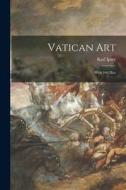 Vatican Art; With 160 Illus di Karl Ipser edito da LIGHTNING SOURCE INC