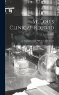 ST. LOUIS CLINICAL RECORD : A MONTHLY JO di ANONYMOUS edito da LIGHTNING SOURCE UK LTD