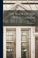 The Book of the Wild Garden edito da LIGHTNING SOURCE INC