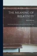 The Meaning of Relativity: Four Lectures Delivered at Princeton University, May, 1921 di Albert Einstein edito da LEGARE STREET PR
