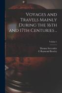 Voyages and Travels Mainly During the 16th and 17th Centuries ..; Volume 1 di Thomas Seccombe, C. Raymond Beazley edito da LEGARE STREET PR