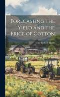Forecasting the Yield and the Price of Cotton di Henry Ludwell Moore edito da LEGARE STREET PR