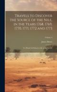 Travels to Discover the Source of the Nile, in the Years 1768, 1769, 1770, 1771, 1772 and 1773: To Which Is Prefixed a Life of the Author; Volume 4 di James Bruce edito da LEGARE STREET PR