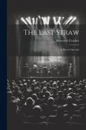 The Last Straw: A Play in One Act di Bosworth Crocker edito da LEGARE STREET PR
