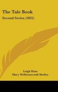 The Tale Book: Second Series (1835) di Leigh Hunt, Mary Wollstonecraft Shelley, Leigh Richie edito da Kessinger Publishing