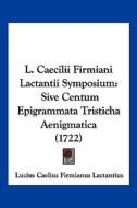 L. Caecilii Firmiani Lactantii Symposium: Sive Centum Epigrammata Tristicha Aenigmatica (1722) di Lucius Caelius Firmianus Lactantius edito da Kessinger Publishing