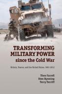 Transforming Military Power since the Cold War di Theo Farrell, Sten Rynning, Terry Terriff edito da Cambridge University Press