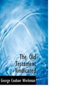 The Old Testament Vindicated di George Coulson Workman edito da Bibliolife
