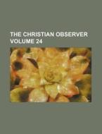 The Christian Observer Volume 24 di Books Group edito da Rarebooksclub.com