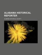 Alabama Historical Reporter di Alabama Historical Society edito da Rarebooksclub.com