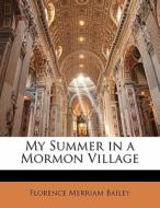 My Summer In A Mormon Village di Florence Merriam Bailey edito da Nabu Press