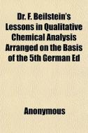 Dr. F. Beilstein's Lessons In Qualitativ di Anonymous, Charles O. Curtman edito da General Books