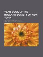 Year Book Of The Holland Society Of New York di Holland Society of New York edito da General Books Llc