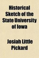 Historical Sketch Of The State Universit di Josiah Little Pickard edito da General Books