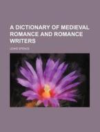 A Dictionary Of Medieval Romance And Rom di Lewis Spence edito da Rarebooksclub.com