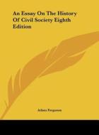 An Essay on the History of Civil Society Eighth Edition di Adam Ferguson edito da Kessinger Publishing