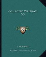 Collected Writings V3 di James Matthew Barrie edito da Kessinger Publishing