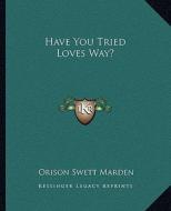 Have You Tried Loves Way? di Orison Swett Marden edito da Kessinger Publishing