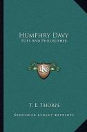 Humphry Davy: Poet and Philosopher di T. E. Thorpe edito da Kessinger Publishing