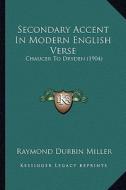 Secondary Accent in Modern English Verse: Chaucer to Dryden (1904) di Raymond Durbin Miller edito da Kessinger Publishing