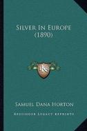 Silver in Europe (1890) di Samuel Dana Horton edito da Kessinger Publishing