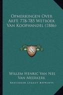 Opmerkingen Over Artt. 778-785 Wetboek Van Koophandel (1886) di Willem Henric Van Nes Van Meerkerk edito da Kessinger Publishing
