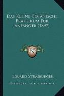 Das Kleine Botanische Praktikum Fur Anfanger (1897) di Eduard Strasburger edito da Kessinger Publishing