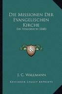 Die Missionen Der Evangelischen Kirche: Ein Volksbuch (1848) di J. C. Wallmann edito da Kessinger Publishing