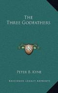 The Three Godfathers di Peter B. Kyne edito da Kessinger Publishing