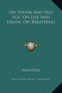 On Youth and Old Age, on Life and Death, on Breathing di Aristotle edito da Kessinger Publishing