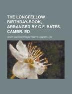 The Longfellow Birthday-Book, Arranged by C.F. Bates. Cambr. Ed di Henry Wadsworth Longfellow edito da Rarebooksclub.com