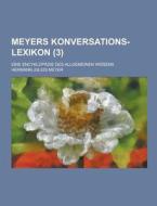 Meyers Konversations-lexikon; Eine Encyklopadie Des Allgemeinen Wissens (3 ) di Hermann Julius Meyer edito da Theclassics.us