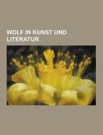 Wolf In Kunst Und Literatur di Quelle Wikipedia edito da University-press.org
