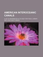 American Interoceanic Canals; A List of References in the New York Public Library di New York Public Library edito da Rarebooksclub.com
