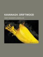 Kavanagh. Driftwood di United States President, Henry Wadsworth Longfellow edito da Rarebooksclub.com