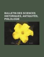 Bulletin Des Sciences Historiques, Antiquites, Philologie di Livres Groupe edito da General Books Llc