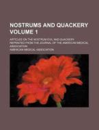 Nostrums and Quackery Volume 1; Articles on the Nostrum Evil and Quackery Reprinted from the Journal of the American Medical Association di American Medical Association edito da Rarebooksclub.com