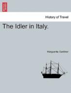 The Idler in Italy. Vol. II di Marguerite Gardiner edito da British Library, Historical Print Editions