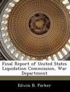 Final Report Of United States Liquidation Commission, War Department di Edwin B Parker edito da Bibliogov