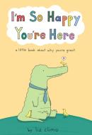 I'm So Happy You're Here: A Little Book about Why You're Great di Liz Climo edito da FLATIRON BOOKS