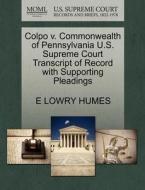 Colpo V. Commonwealth Of Pennsylvania U.s. Supreme Court Transcript Of Record With Supporting Pleadings di E Lowry Humes edito da Gale, U.s. Supreme Court Records