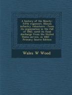 A History of the Ninety-Fifth Regiment, Illinois Infantry Volunteers: From Its Organization in the Fall of 1862, Until Its Final Discharge from the di Wales W. Wood edito da Nabu Press