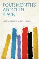 Four Months Afoot in Spain edito da HardPress Publishing