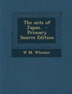 The Ants of Japan. - Primary Source Edition di W. M. Wheeler edito da Nabu Press